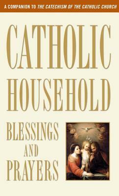 Catholic Household Blessings and Prayers: A Companion to the Catechism of the Catholic Church by U S Catholic Bishops