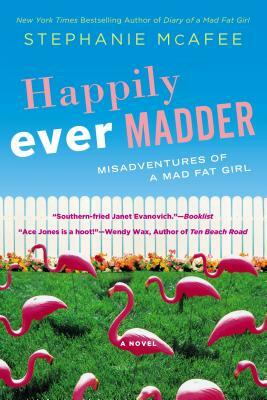 Happily Ever Madder: Misadventures of a Mad Fat Girl by Stephanie McAfee