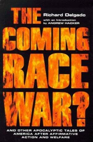 The Coming Race War: And Other Apocalyptic Tales of America after Affirmative Action and Welfare by Richard Delgado