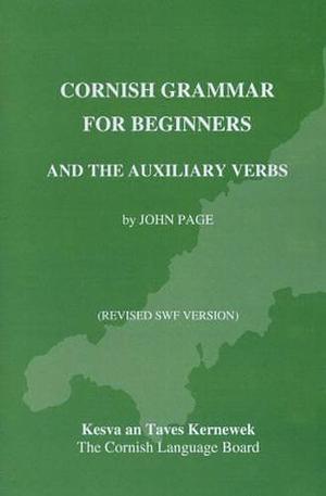 Cornish Grammar for Beginners and the Auxiliary Verbs by John Page