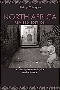 North Africa, Revised Edition: A History from Antiquity to the Present by Phillip C Naylor