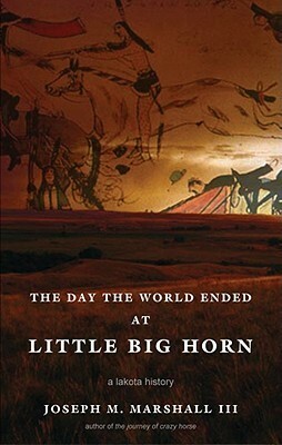The Day The World Ended At Little Big Horn: A Lakota History by Joseph M. Marshall III