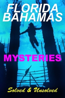 Florida Bahamas Mysteries: Solved and Unsolved by Robert F. Burgess