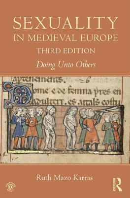 Sexuality in Medieval Europe: Doing Unto Others by Ruth Mazo Karras