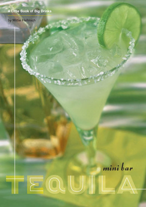 Mini Bar: Tequila: A Little Book of Big Drinks by Mittie Hellmich