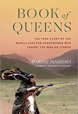 Book of Queens: The True Story of the Middle Eastern Horsewomen Who Fought the War on Terror by Pardis Mahdavi