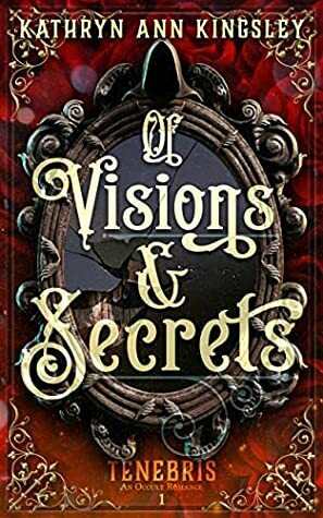 Of Visions & Secrets by Kathryn Ann Kingsley