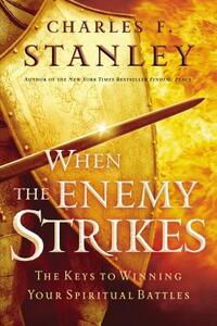 When the Enemy Strikes: The Keys to Winning Your Spiritual Battles by Charles F. Stanley
