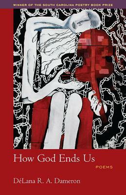How God Ends Us: Poems by Elizabeth Alexander, DéLana R.A. Dameron