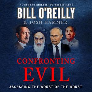 Confronting Evil: Assessing the Worst of the Worst by Josh Hammer, Bill O'Reilly