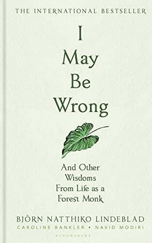 I May Be Wrong: And Other Wisdoms From Life as a Forest Monk by Björn Natthiko Lindeblad