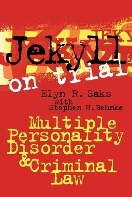 Jekyll on Trial: Multiple Personality Disorder and Criminal Law by Elyn R. Saks, Stephen H. Behnke