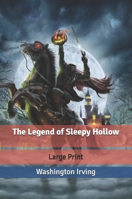 The Legend of Sleepy Hollow: Large Print by Washington Irving