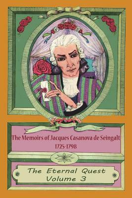 The Memoirs of Jacques Casanova de Seingalt 1725-1798 Volume 3 The Eternal Quest by Jacques Casanova De Seingalt