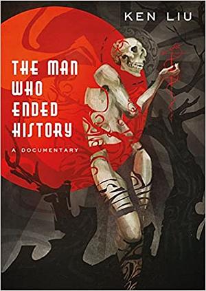 The Man Who Ended History: A Documentary by Ken Liu