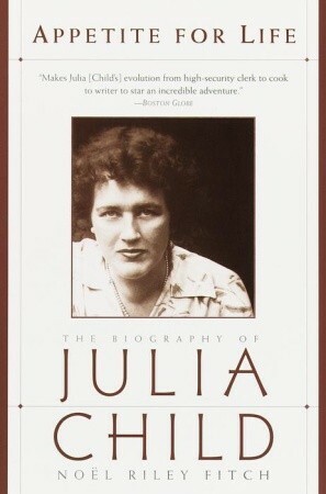 Appetite for Life: The Biography of Julia Child by Noël Riley Fitch