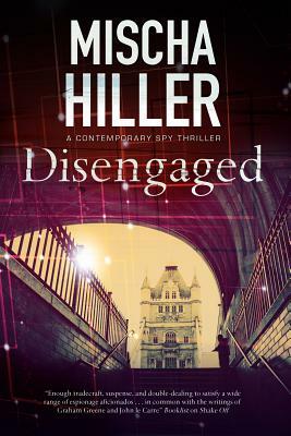 Disengaged: An Espionage Thriller Set in London by Mischa Hiller