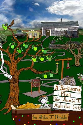 A Backyard Plan: (For when if I might get lost) by Mike J. Preble