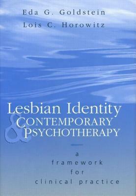 Lesbian Identity and Contemporary Psychotherapy: A Framework for Clinical Practice by Lois Horowitz, Eda Goldstein