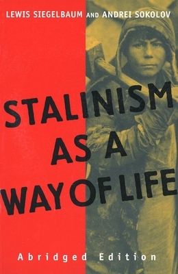 Stalinism as a Way of Life: A Narrative in Documents by Andrei Sokolov, Lewis Siegelbaum