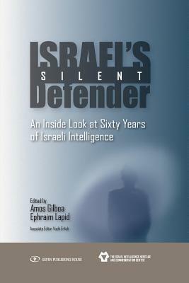 Israel's Silent Defender: An Inside Look at Sixty Years of Israeli Intelligence by Ephraim Lapid, Amos Gilboa