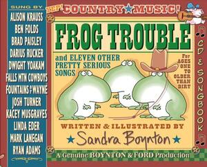 Frog Trouble: . . . and Eleven Other Pretty Serious Songs by Sandra Boynton