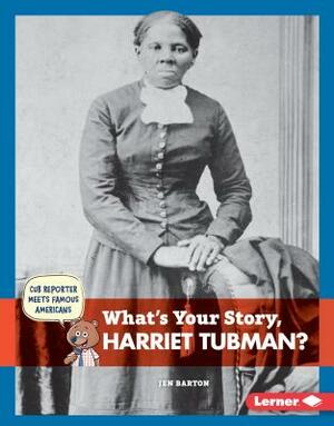 What's Your Story, Harriet Tubman? by Jen Barton