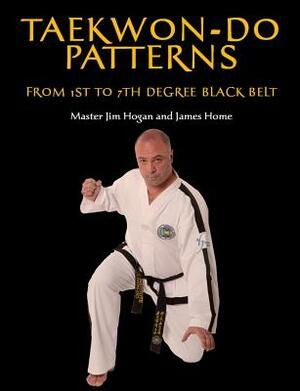 Taekwon-Do Patterns: From 1st to 7th Degree Black Belt by James Home, Master Jim Hogan