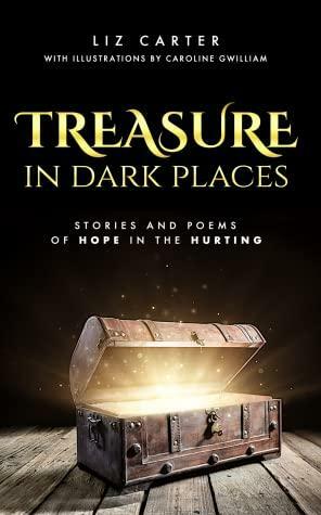 Treasure in Dark Places: Stories and Poems of Hope in the Hurting by Liz Carter