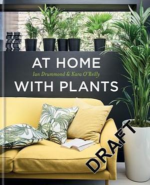 At Home With Plants by Kara O'Reilly, Ian Drummond