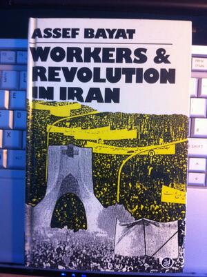 Workers and Revolution in Iran: A Third World Experience of Workers' Control by Asef Bayat