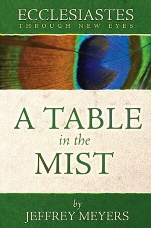 Ecclesiastes Through New Eyes: A Table in the Mist by Jeffrey J. Meyers