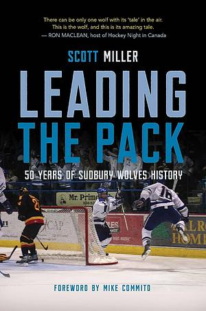 Leading the Pack: 50 Years of Sudbury Wolves History by Scott Miller