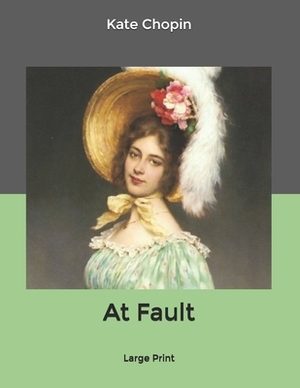 At Fault: Large Print by Kate Chopin