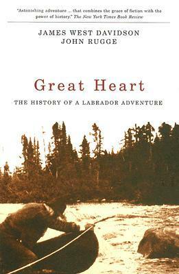 Great Heart: The History of a Labrador Adventure by James West Davidson, John Rugge