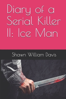 Diary of a Serial Killer II: Ice Man by Shawn William Davis