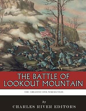 The Greatest Civil War Battles: The Battle of Lookout Mountain by Charles River Editors