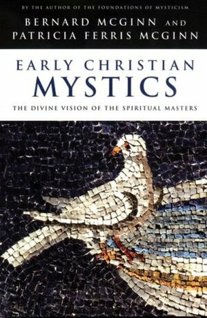 Early Christian Mystics: The Divine Vision of Spiritual Masters by Patricia Ferris McGinn, Bernard McGinn, Patricia McGinn