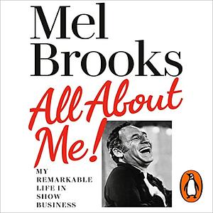 All about Me: My Remarkable Life in Show Business by Mel Brooks