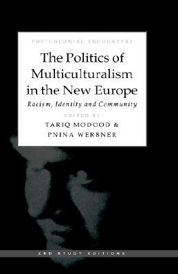 The Politics of Multiculturalism in the New Europe: Racism, Identity and Community by Tariq Modood