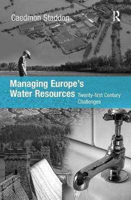Managing Europe's Water Resources: Twenty-first Century Challenges by Chad Staddon