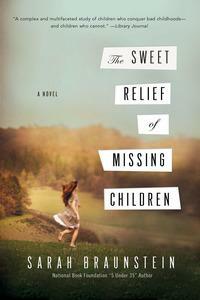 The Sweet Relief of Missing Children: A Novel by Sarah Braunstein