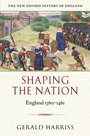 Shaping The Nation: England, 1360-1461 by Gerald Leslie Harriss