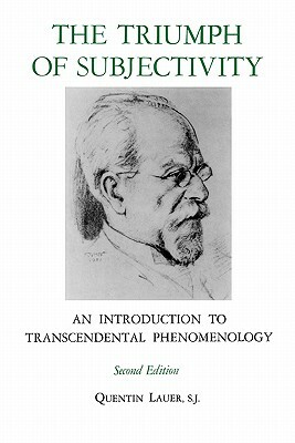 The Triumph of Subjectivity: An Introduction to Transcendental Phenomenology by Quentin Lauer