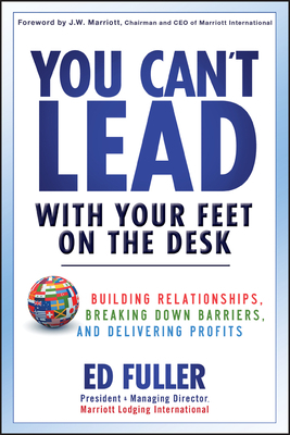 You Can't Lead with Your Feet on the Desk: Building Relationships, Breaking Down Barriers, and Delivering Profits by Ed Fuller