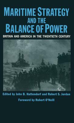 Maritime Strategy and the Balance of Power: Britain and America in the Twentieth Century by John B. Hattendorf, Robert S. Jordand