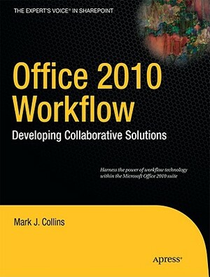 Office 2010 Workflow: Developing Collaborative Solutions by Mark Collins, Creative Enterprises