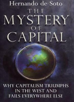 The Mystery Of Capital: Why Capitalism Triumphs In The West And Fails Everywhere Else by Hernando de Soto