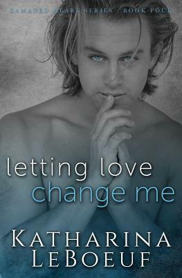 Letting Love Change Me by Katharina LeBoeuf