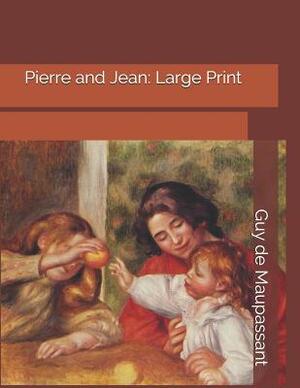 Pierre and Jean: Large Print by Guy de Maupassant